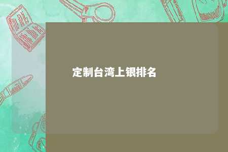 定制台湾上银排名 